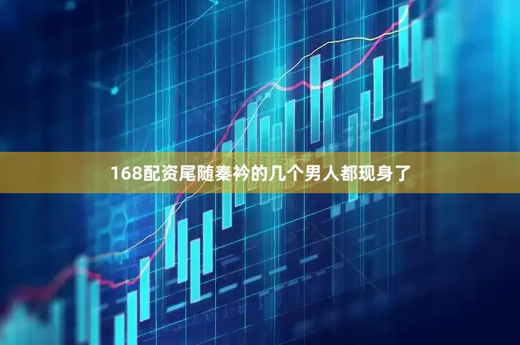 168配资尾随秦衿的几个男人都现身了