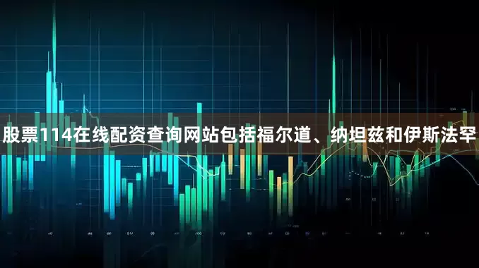 股票114在线配资查询网站包括福尔道、纳坦兹和伊斯法罕
