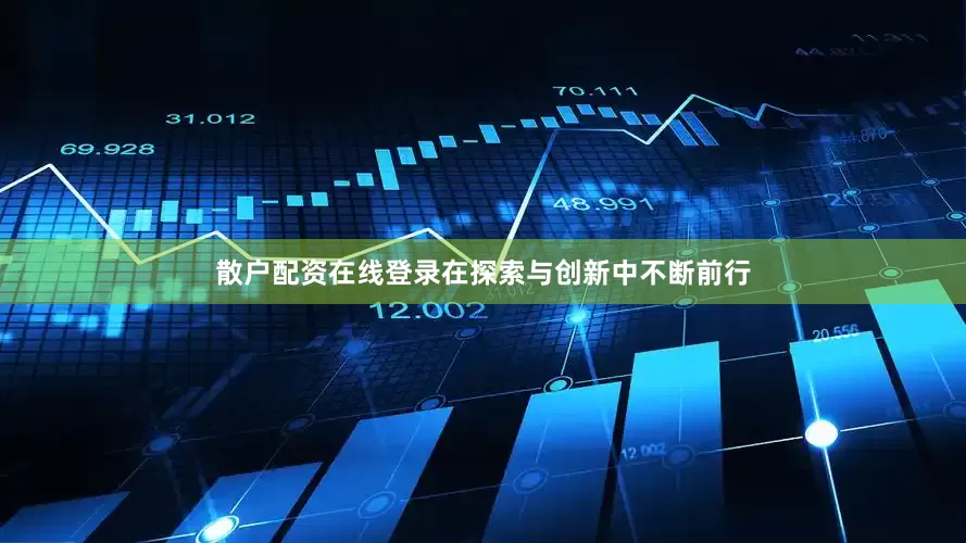 散户配资在线登录在探索与创新中不断前行