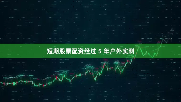 短期股票配资经过 5 年户外实测