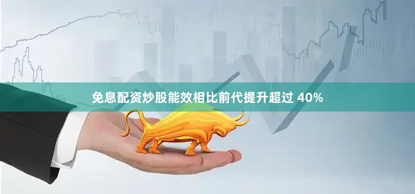 免息配资炒股能效相比前代提升超过 40%