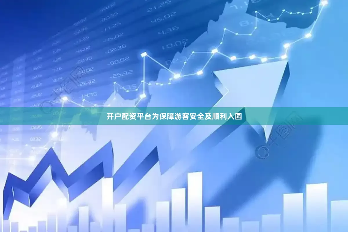 开户配资平台为保障游客安全及顺利入园