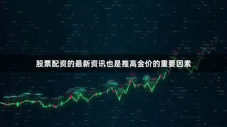 股票配资的最新资讯也是推高金价的重要因素