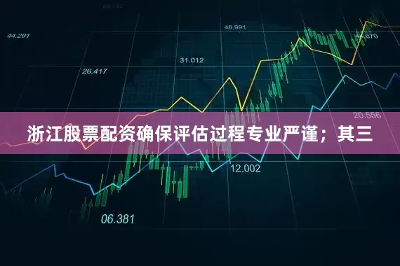 浙江股票配资确保评估过程专业严谨；其三