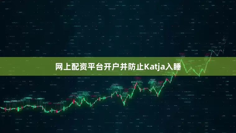 网上配资平台开户并防止Katja入睡