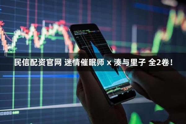 民信配资官网 迷情催眠师 x 湊与里子 全2卷！